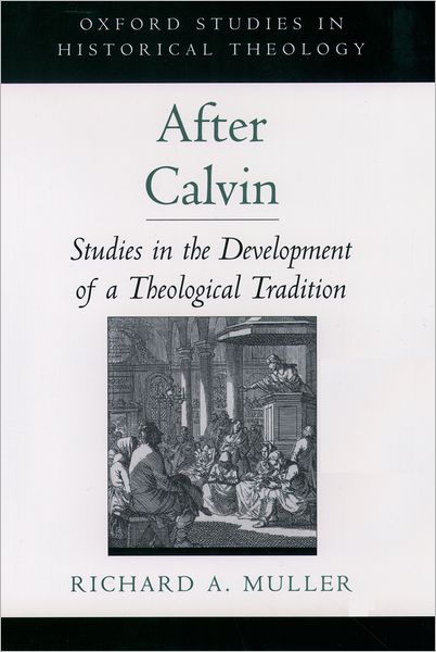 Cover for Muller, Richard A. (P.J. Zondervan Professor of Historical Theology, P.J. Zondervan Professor of Historical Theology, Calvin Theological Seminary) · After Calvin: Studies in the Development of a Theological Tradition - Oxford Studies in Historical Theology (Hardcover Book) (2003)