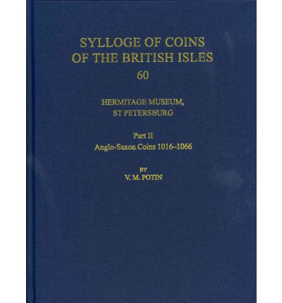 Cover for Potin, V. R. (Former Director of the Numismatic Department, Hermitage Museum, St Petersburg, Russia) · Hermitage Museum, St Petersburg: Part II, Anglo-Saxon Coins 1016-1066 - Sylloge of Coins of the British Isles (Hardcover Book) (2012)