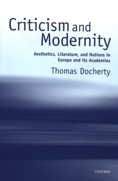 Cover for Docherty, Thomas (Director of the Kent Institute of Advanced Studies in the Humanities, Director of the Kent Institute of Advanced Studies in the Humanities, University of Kent) · Criticism and Modernity: Aesthetics, Literature, and Nations in Europe and its Academies (Hardcover Book) (1999)