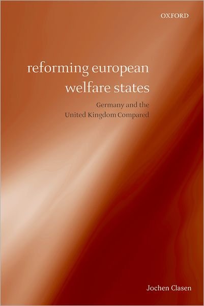 Cover for Clasen, Jochen (Professor in School of Social and Political Studies, University of Edinburgh) · Reforming European Welfare States: Germany and the United Kingdom Compared (Paperback Bog) (2007)