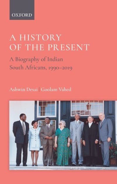 Cover for Desai, Professor Ashwin (Professor, Department of Sociology, Professor, Department of Sociology, University of Johannesburg) · A History of the Present: A Biography of Indian South Africans, 1990-2019 (Gebundenes Buch) (2019)