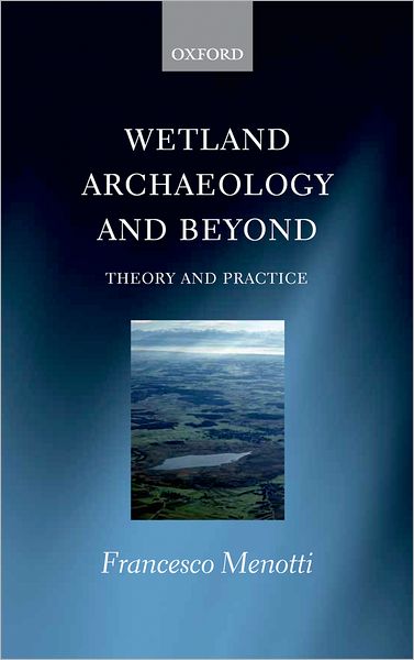 Cover for Menotti, Francesco (Professor of Archaology, Institute of Prehistory and Archaeological Science, Basel University) · Wetland Archaeology and Beyond: Theory and Practice (Hardcover Book) (2012)