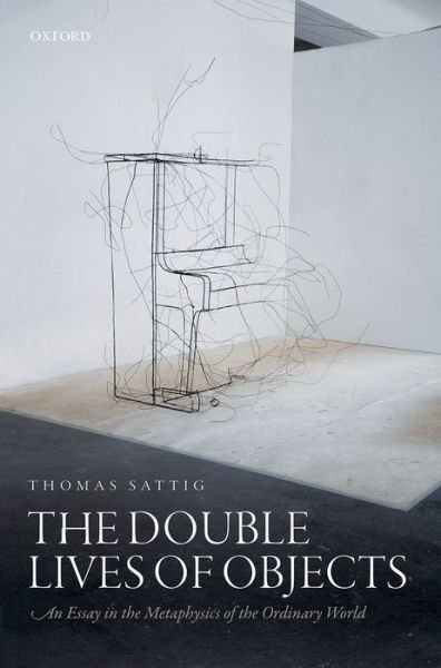 Sattig, Thomas (University of Tuebingen) · The Double Lives of Objects: An Essay in the Metaphysics of the Ordinary World (Gebundenes Buch) (2015)