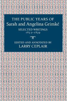 Cover for Larry Ceplair · The Public Years of Sarah and Angelina Grimke: Selected Writings, 1835-1839 (Paperback Book) (1991)