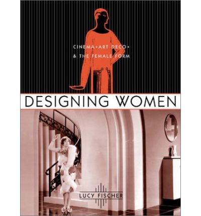 Cover for Lucy Fischer · Designing Women: Cinema, Art Deco, and the Female Form - Film and Culture Series (Paperback Book) (2003)