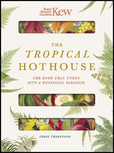 Cover for Chris Thorogood · Royal Botanic Gardens Kew - The Tropical Hothouse: The book that turns into a botanical paradise (Hardcover bog) (2019)