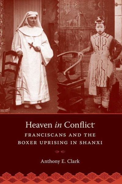 Cover for Anthony E. Clark · Heaven in Conflict: Franciscans and the Boxer Uprising in Shanxi - Heaven in Conflict (Paperback Book) (2017)