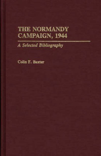 Cover for Colin F. Baxter · The Normandy Campaign, 1944: A Selected Bibliography - Bibliographies of Battles and Leaders (Hardcover Book) (1992)