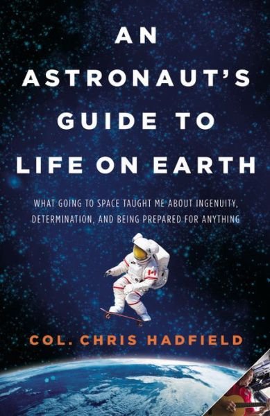 Cover for Chris Hadfield · An Astronaut's Guide to Life on Earth: What Going to Space Taught Me About Ingenuity, Determination, and Being Prepared for Anything (Gebundenes Buch) [First edition] (2013)