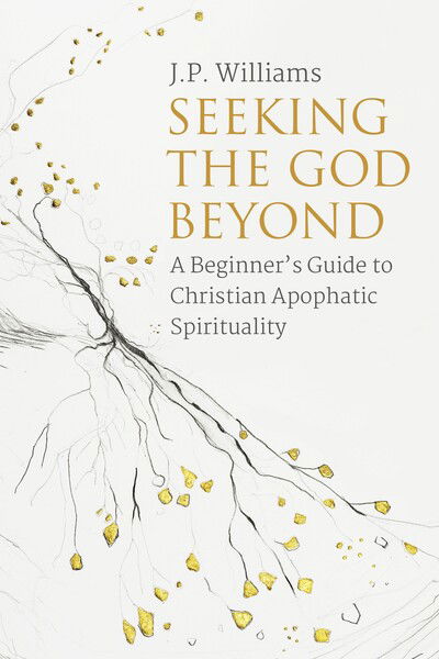 Cover for J.P. Williams · Seeking the God Beyond: A Beginner’s Guide to Christian Apophatic Spirituality (Paperback Book) (2018)