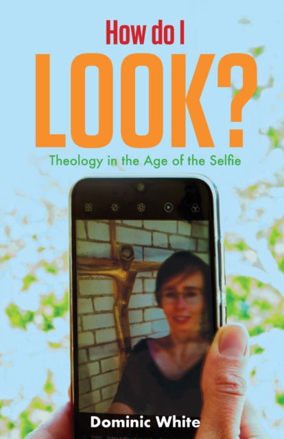 Cover for Dominic White · How do I Look?: Theology in the Age of the Selfie (Paperback Book) (2020)
