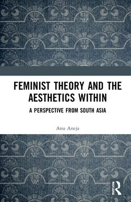 Cover for Anu Aneja · Feminist Theory and the Aesthetics Within: A Perspective from South Asia (Innbunden bok) (2021)
