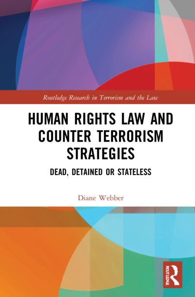 Cover for Diane Webber · Human Rights Law and Counter Terrorism Strategies: Dead, Detained or Stateless - Routledge Research in Terrorism and the Law (Hardcover Book) (2022)