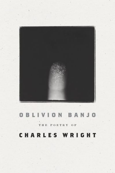 Cover for Charles Wright · Oblivion Banjo: The Poetry of Charles Wright (Hardcover Book) (2019)