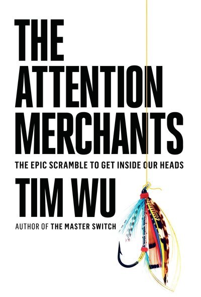 Cover for Tim Wu · The Attention Merchants: The Epic Scramble to Get Inside Our Heads (Hardcover Book) (2016)