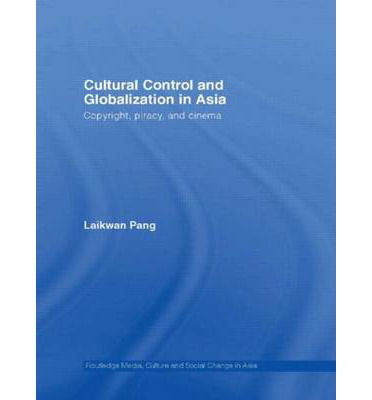 Cover for Laikwan Pang · Cultural Control and Globalization in Asia: Copyright, Piracy and Cinema - Media, Culture and Social Change in Asia (Hardcover Book) (2005)