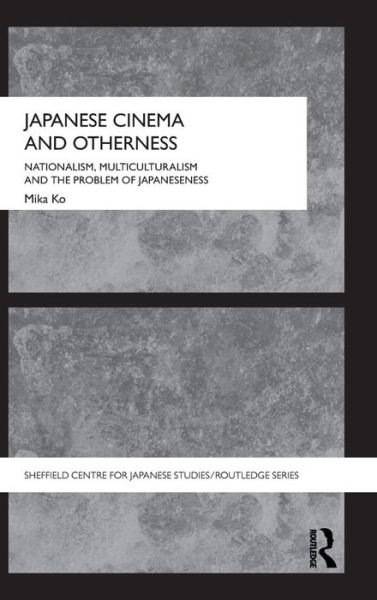 Cover for Mika Ko · Japanese Cinema and Otherness: Nationalism, Multiculturalism and the Problem of Japaneseness - The University of Sheffield / Routledge Japanese Studies Series (Innbunden bok) (2009)
