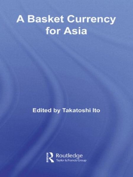 Cover for Ito Takatoshi · A Basket Currency for Asia - Routledge Studies in the Growth Economies of Asia (Paperback Book) (2009)