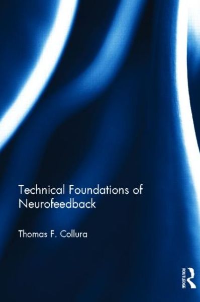 Cover for Collura, Thomas F. (Brainmaster Technologies, Inc., Ohio, USA) · Technical Foundations of Neurofeedback (Hardcover Book) (2013)