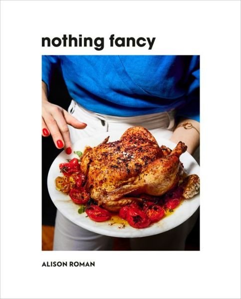 Cover for Alison Roman · Nothing Fancy: Unfussy Food for Having People Over (Inbunden Bok) (2019)