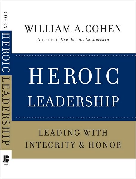 Cover for Cohen, William A. (California State University, Los Angeles) · Heroic Leadership: Leading with Integrity and Honor (Hardcover Book) (2010)