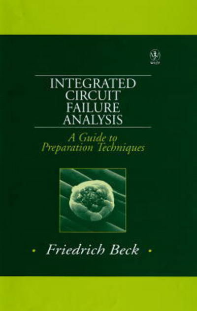 Cover for Beck, Friedrich (Siemens AG, Munich, Germany) · Integrated Circuit Failure Analysis: A Guide to Preparation Techniques - Quality and Reliability Engineering Series (Hardcover Book) (1998)