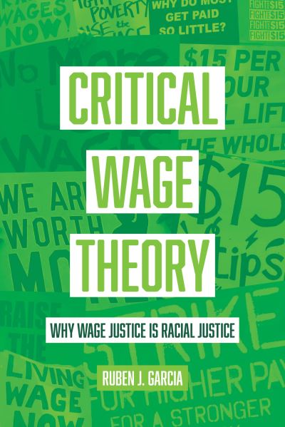 Cover for Ruben J. Garcia · Critical Wage Theory: Why Wage Justice Is Racial Justice (Hardcover Book) (2024)