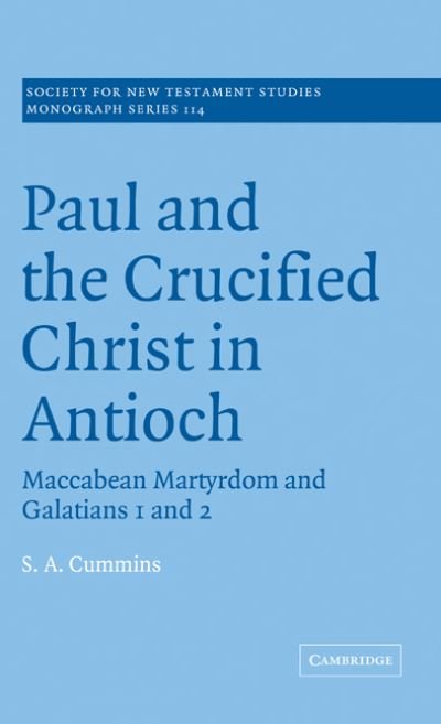 Cover for Cummins, Stephen Anthony (Canadian Theological Seminary) · Paul and the Crucified Christ in Antioch: Maccabean Martyrdom and Galatians 1 and 2 - Society for New Testament Studies Monograph Series (Hardcover bog) (2001)