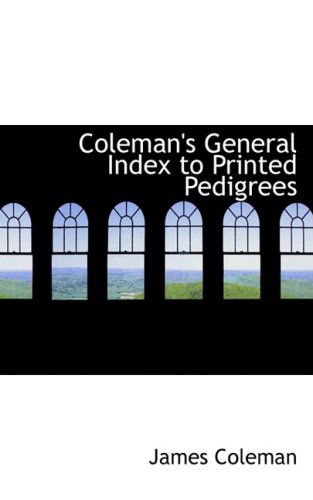 Coleman's General Index to Printed Pedigrees - James Coleman - Livros - BiblioLife - 9780554952017 - 20 de agosto de 2008