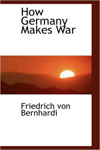 Cover for Friedrich Von Bernhardi · How Germany Makes War (Paperback Book) (2008)