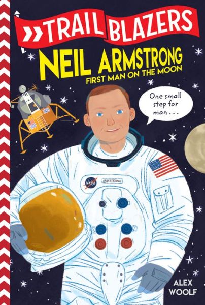 Trailblazers: Neil Armstrong: First Man on the Moon - Trailblazers - Alex Woolf - Books - Random House Children's Books - 9780593124017 - October 1, 2019