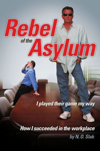 Rebel of the Asylum: I Played Their Game My Way - N O Slak - Livros - iUniverse, Inc. - 9780595469017 - 17 de outubro de 2007