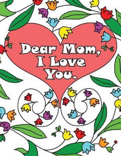 Cover for Anna Winky · Dear Mom, I Love You : A coloring book gift letter from daughters or sons for kids or mothers to color (Paperback Book) (2015)