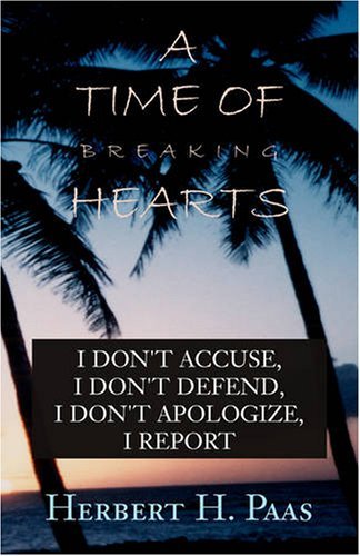 Cover for Herbert H. Paas · A Time of Breaking Hearts: I Don't Accuse, I Don't Defend, I Don't Apologize, I Report (Inbunden Bok) (2008)