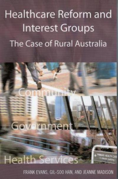 Healthcare Reform and Interest Groups: Catalysts and Barriers in Rural Australia - Frank Evans - Libros - University Press of America - 9780761833017 - 28 de marzo de 2006
