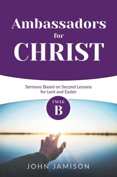 Cover for John B Jamison · Ambassadors for Christ Cycle B Sermons Based on Second Lessons for Lent and Easter (Paperback Book) (2020)