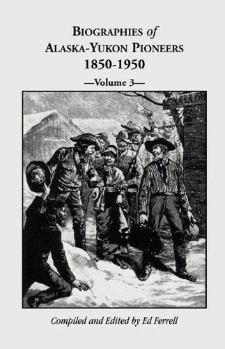 Biographies of Alaska-yukon Pioneers 1850-1950, Volume 3 - Ed Ferrell - Books - Heritage Books Inc. - 9780788407017 - May 1, 2009