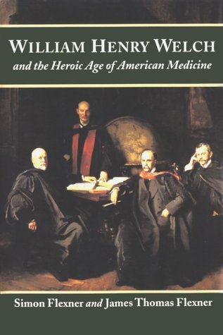 Cover for James Thomas Flexner · William Henry Welch and the Heroic Age of American Medicine (Hardcover Book) (1993)