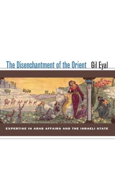 The Disenchantment of the Orient: Expertise in Arab Affairs and the Israeli State - Gil Eyal - Bücher - Stanford University Press - 9780804761017 - 16. Juli 2008