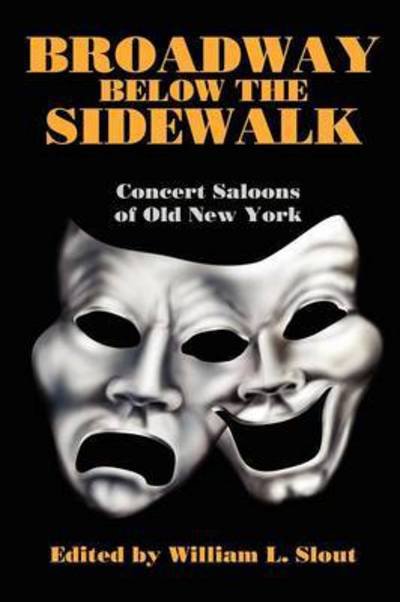 Cover for William L Slout · Broadway Below the Sidewalk: Concert Saloons of Old New York (Paperback Book) (2009)