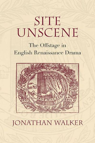 Cover for Jonathan Walker · Site Unscene: The Offstage in English Renaissance Drama (Pocketbok) (2017)