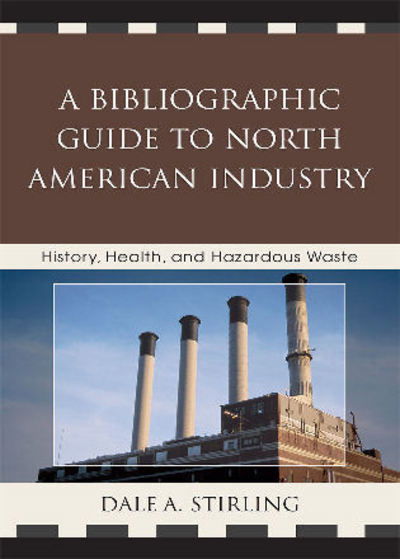 Cover for Dale A. Stirling · A Bibliographic Guide to North American Industry: History, Health, and Hazardous Waste (Innbunden bok) (2009)