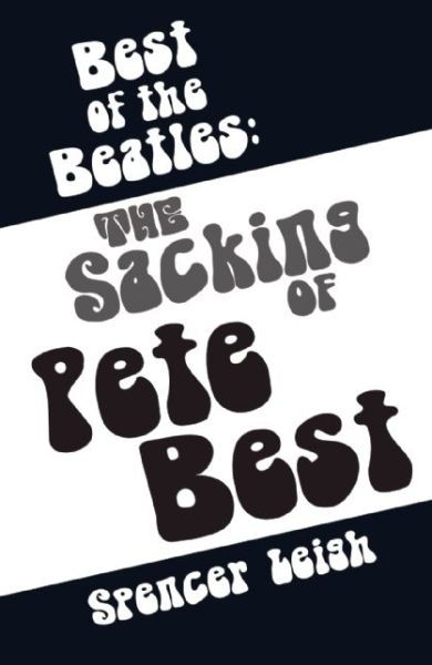 Cover for Spencer Leigh · Best of The Beatles: The Sacking of Pete Best (Taschenbuch) (2015)