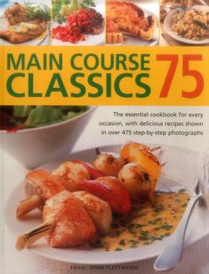 75 Main Course Classics: The Essential Cookbook for Every Occasion, with Delicious Recipes Shown in Over 475 Step-by-Step Photographs - Jenni Fleetwood - Książki - Anness Publishing - 9780857231017 - 2013