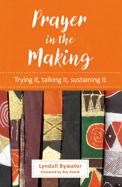 Cover for Lyndall Bywater · Prayer in the Making: Trying it, talking it, sustaining it (Paperback Book) (2019)