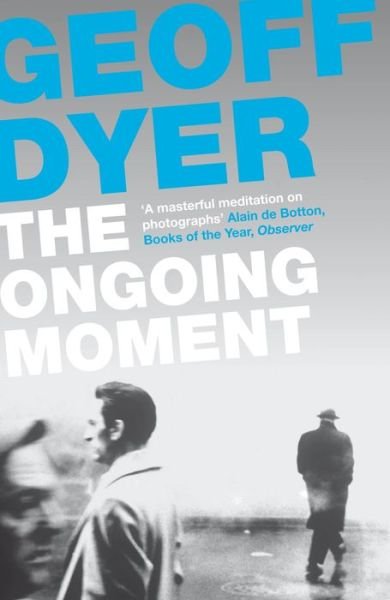 The Ongoing Moment: A Book About Photographs - Geoff Dyer - Kirjat - Canongate Books - 9780857864017 - torstai 15. marraskuuta 2012