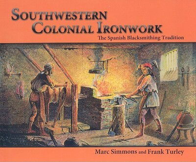 Southwestern Colonial Ironwork: The Spanish Blacksmithing Tradition - Marc Simmons - Books - Sunstone Press - 9780865346017 - June 4, 2019