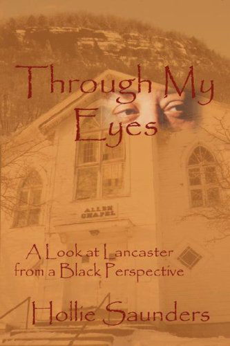 Cover for Hollie Ann Saunders · Through My Eyes: a History of Lancaster from a Black Perspective (Paperback Book) [First Printing edition] (2007)