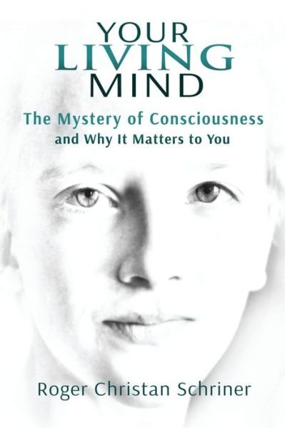 Cover for Roger Christan Schriner · Your Living Mind: the Mystery of Consciousness and Why It Matters to You (Paperback Bog) [Edition One edition] (2014)