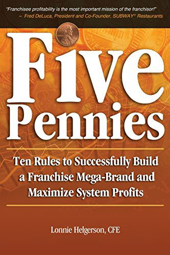 Five Pennies: Ten Rules to Successfully Build a Franchise Mega-brand and Maximize System Profits - Lonnie Helgerson Cfe - Bücher - Helgerson Franchise Group - 9780985181017 - 16. Mai 2012